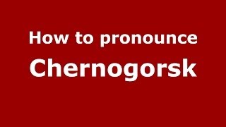 How to pronounce Chernogorsk