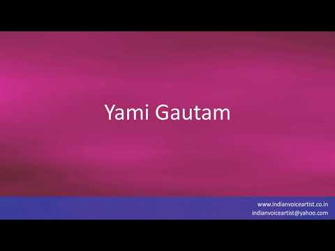 Correct Indian Pronunciation of the word(s) "Yami Gautam".