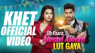 Khet Full Video  Oh Yaara Ainvayi Ainvayi Lut Gaya