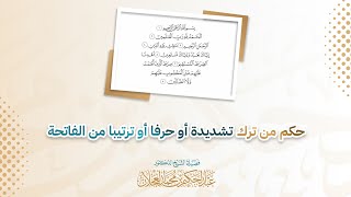 حكم من ترك تشديدة أو حرفا أو ترتيبا من الفاتحة | د. عبد الحكيم العجلان image