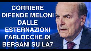 CORRIERE DIFENDE MELONI DALLE ESTERNAZIONI FARLOCCHE DI BERSANI SU LA7
