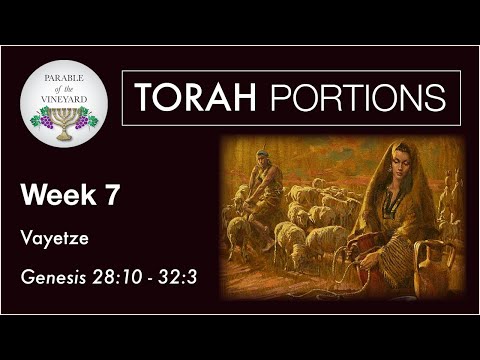 Torah Portions - Week 7 - Vayetze - Genesis 28:10 - 32:3 (2020-2021)