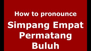 How to pronounce Simpang Empat Permatang Buluh
