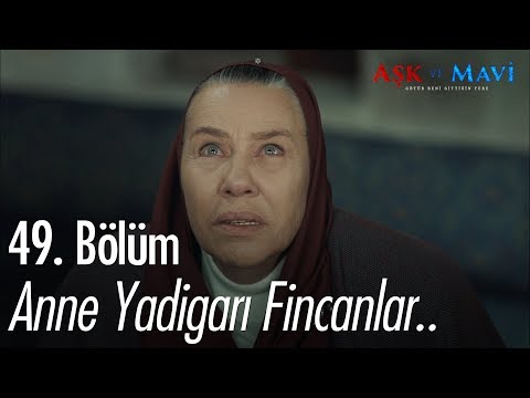 Anne yadigarı fincanlar.. - Aşk ve Mavi 49. Bölüm