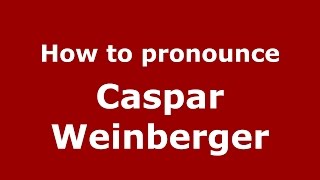 How to pronounce Caspar Weinberger