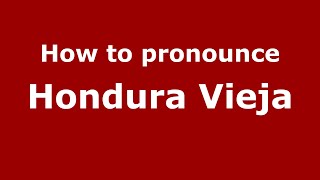 How to pronounce Hondura Vieja