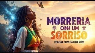 MORRERIA COM UM SORRISO ,REGGAE REGGAE SOM DA ILHA REGGAE DO MARANHÃO REGGAE NOVO
