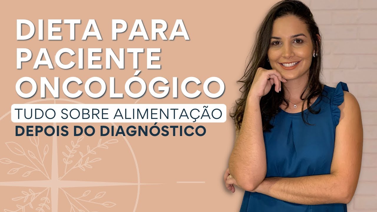 DIETA PARA PACIENTE ONCOLÓGICO - TUDO SOBRE ALIMENTAÇÃO DEPOIS DO DIAGNÓSTICO