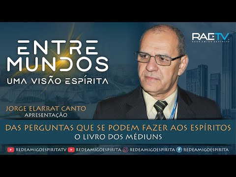 DAS PERGUNTAS QUE SE PODEM FAZER OS ESPÍRITOS - 26º Episódio ENTRE MUNDOS com Jorge Elarrat