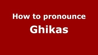 How to pronounce Ghikas