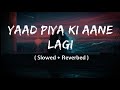 Yaad Piya Ki Aane Lagi Slowed Reverb Nehakakkar Lofi Version DTG LOFI Musiclover