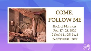 COME, FOLLOW ME | BOOK OF MORMON | 2 NEPHI 11-25 | EP. 8 | WE REJOICE IN CHRIST