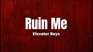 Ruin Me - Elevator Boys (Lyrics)