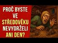 Proč Byste Ve Středověku Nevydrželi Ani Den