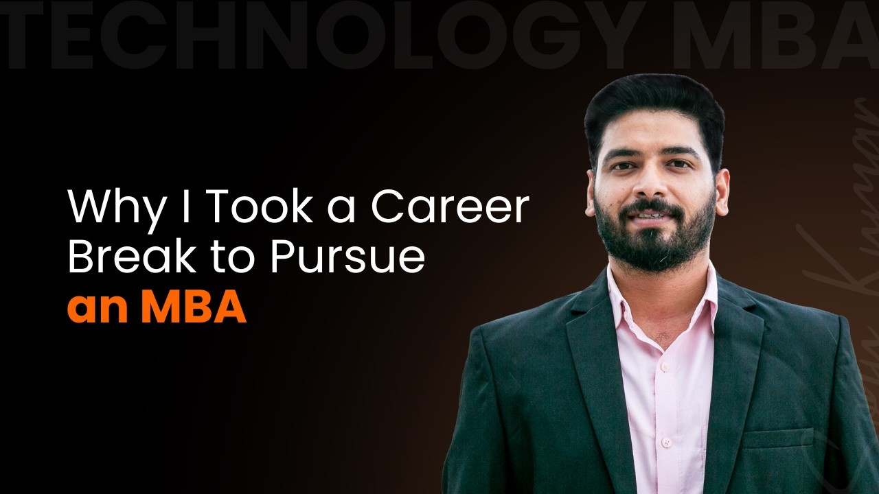 Why I Took a Career Break to Pursue an MBA | Sonu Kumar - Technology MBA 2026