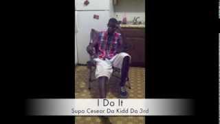 Supa Cesear Da Kidd Da 3rd - I Do It (Prod. John Da Baptist)