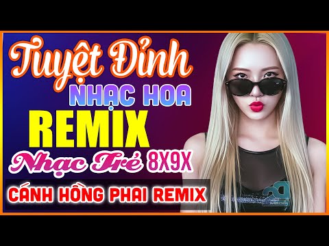 EM ĐỪNG ĐI REMIX, CÁNH HỒNG PHAI REMIX - Tuyệt Đỉnh Nhạc Hoa Lời Việt REMIX - LK Nhạc Trẻ Xưa REMIX