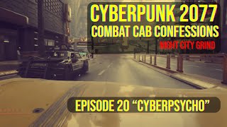 Cyberpunk 2077 - Combat Cab Confessions - Episode 20 - "Cyberpsycho" | Night City Grind