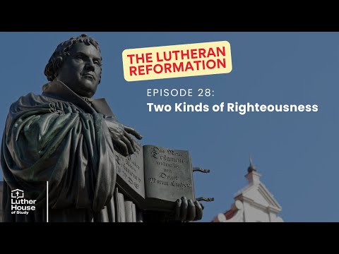 The Lutheran Reformation: Ep. 28 - Two Kinds of Righteousness