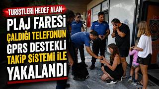 Turistleri Hedef Alan Plaj Faresi Çaldığı Telefonun GPRS Destekli Takip Sistemi 
