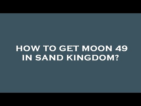 How to get moon 49 in sand kingdom?