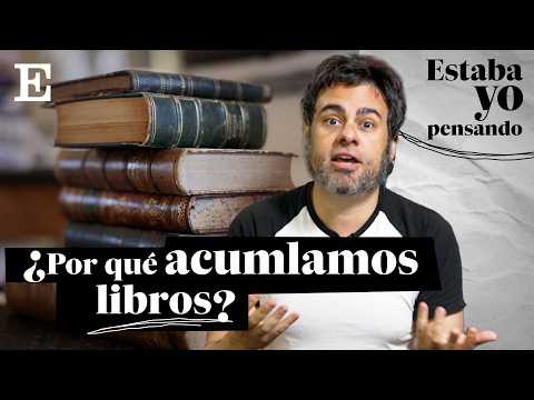 DÍA DEL LIBRO: ¿Por qué acumulamos libros? | ESTABA YO PENSANDO ... EP.20 | EL PAÍS