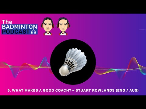 The Badminton Podcast Episode 5 - What makes a good coach – Stuart Rowlands (ENG-AUS)