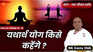 यथार्थ योग किसे कहेंगे ? | योग -  एक जीवन दर्शन  | Yoga Day 02 | BK Geeta Didi