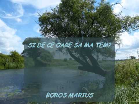 SI DE CE OARE SA MA TEM-BOROS MARIUS