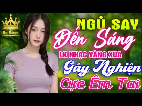 LK Bolero HAY NHẤT HIỆN NAY - Ca Nhạc Trữ Tình CỰC ÊM TAI Toàn Bài Hay, Nhạc Vàng Xưa Ngủ Cực Ngon