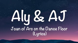 Aly &amp; AJ - Joan of Arc on the Dance Floor (Lyrics)