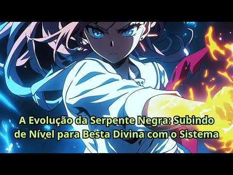 A Evolução da Serpente Negra: Subindo de Nível para Besta Divina com o Sistema.