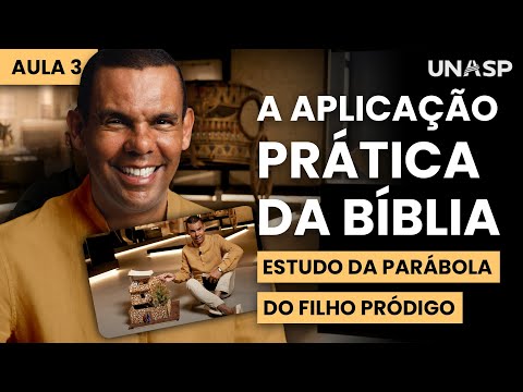 AS APLICAÇÕES PRÁTICAS DA BÍBLIA E A PARÁBOLA DO FILHO PRÓDIGO - AULA 3 DE 4