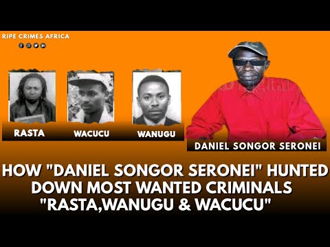 How "Seronei" Hunted Down Most Wanted Criminals: Rasta, Wanugu & Wacucu | Ripe Crimes Africa.