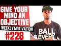 Give Your Mind An Objective Weekly Motivation 228 Dre Baldwin