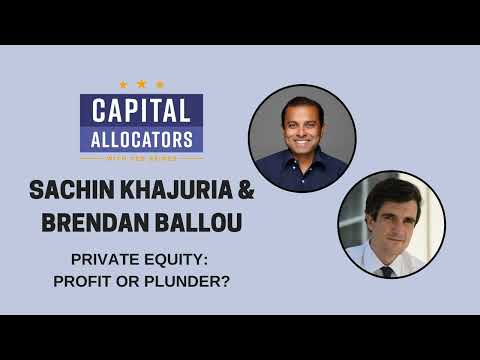 Sachin Khajuria and Brendan Ballou – Private Equity: Profit or Plunder? (EP.331)