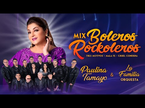 Paulina Tamayo - Mix Boleros Rockoleros (Tres Motivos/Mala Fé/Cruel Condena) con La Familia Orquesta