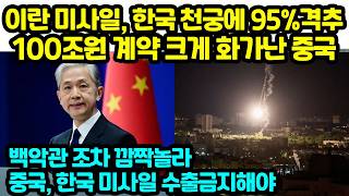 이란 미사일, 한국 천궁에 95%격추100조원 계약 크게 화가난 중국 백악관 조차 깜짝놀라중국, 한국 미사일 수출금지해야