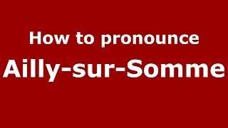 How to pronounce Ailly-Sur-Somme