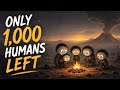 The Day Only 1 000 Humans Were Left On Earth