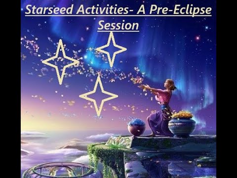 Starseed Activities- A Pre Eclipse Session 2025 03 09