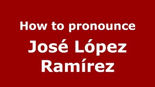 How to pronounce José López Ramírez