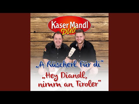 Hey Diandl nimm an Tiroler