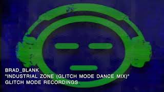 Brad_Blank - Industrial Zone [Glitch Mode Dance Mix]