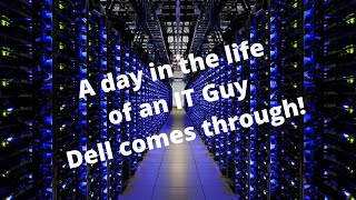 A day in the life of an IT Guy - Dell comes through!
