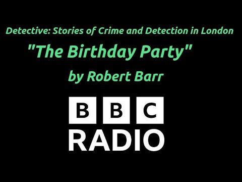 "The Birthday Party" by Robert Barr - BBC Radio - Detective: Stories of Crime & Detection in London