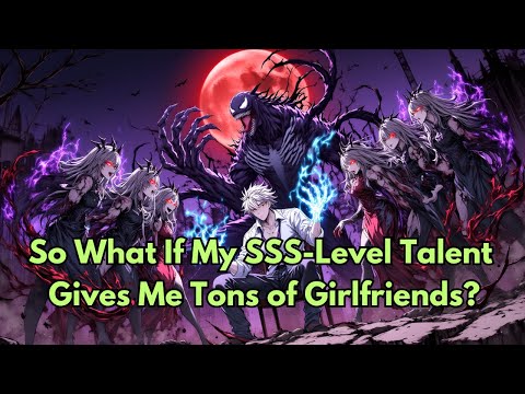 So What If My SSS-Level Talent Gives Me Tons of Girlfriends?