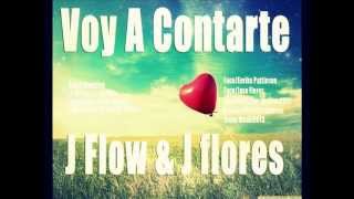 Voy A Contarte - J Flow Con J Flores (Rap Romantico 2013)