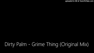 Dirty Palm - Grime Thing (Original Mix)