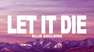 Ellie Goulding - Let It Die (Lyrics)